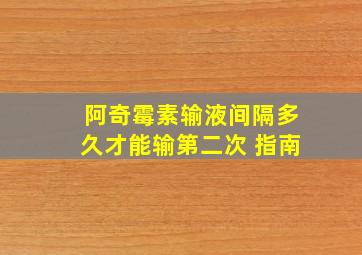 阿奇霉素输液间隔多久才能输第二次 指南